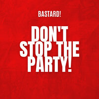 Don't stop the party - Bastard!