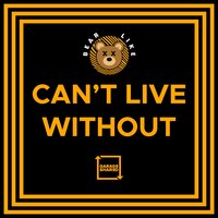 Bear Like - Can't Live Without