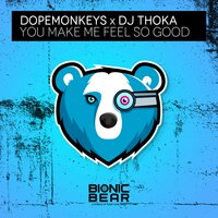 You Make Me Feel so Good - DopeMonkeys & DJ Thoka
