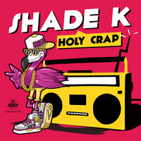 Shade K - Holy Crap