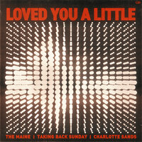 Loved You A Little - The Maine & Taking Back Sunday & Charlotte Sands