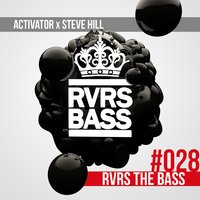 RVRS the Bass - Activator & Steve Hill