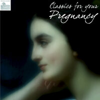 Classics for your Pregnancy â Pregnancy Classical Music for Relaxation and Meditation, 2010