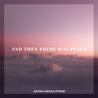 And Then There Was Peace - Anton Fargau Petrini