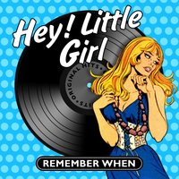 Hey! Little Girl - Remember When