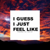I Guess I Just Feel Like - Brendan Mayer & Jaxson Jon