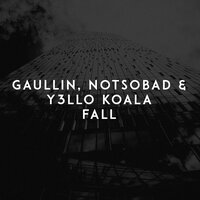 Gaullin & NOTSOBAD & Y3llo Koala - Fall