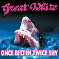 Once Bitten, Twice Shy - Great White
