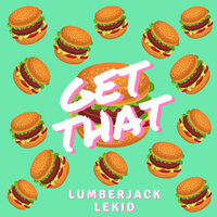 Get That - Lumberjack & LeKiD