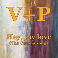 V+P - Hey, my love (the Corona song)