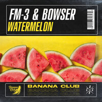 FM-3 & Bowser - Watermelon