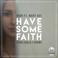 Have Some Faith (How Could I Know) - 99dB & Mary Dee