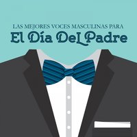 Las Mejores Voces Masculinas para el Día del Padre, 2017